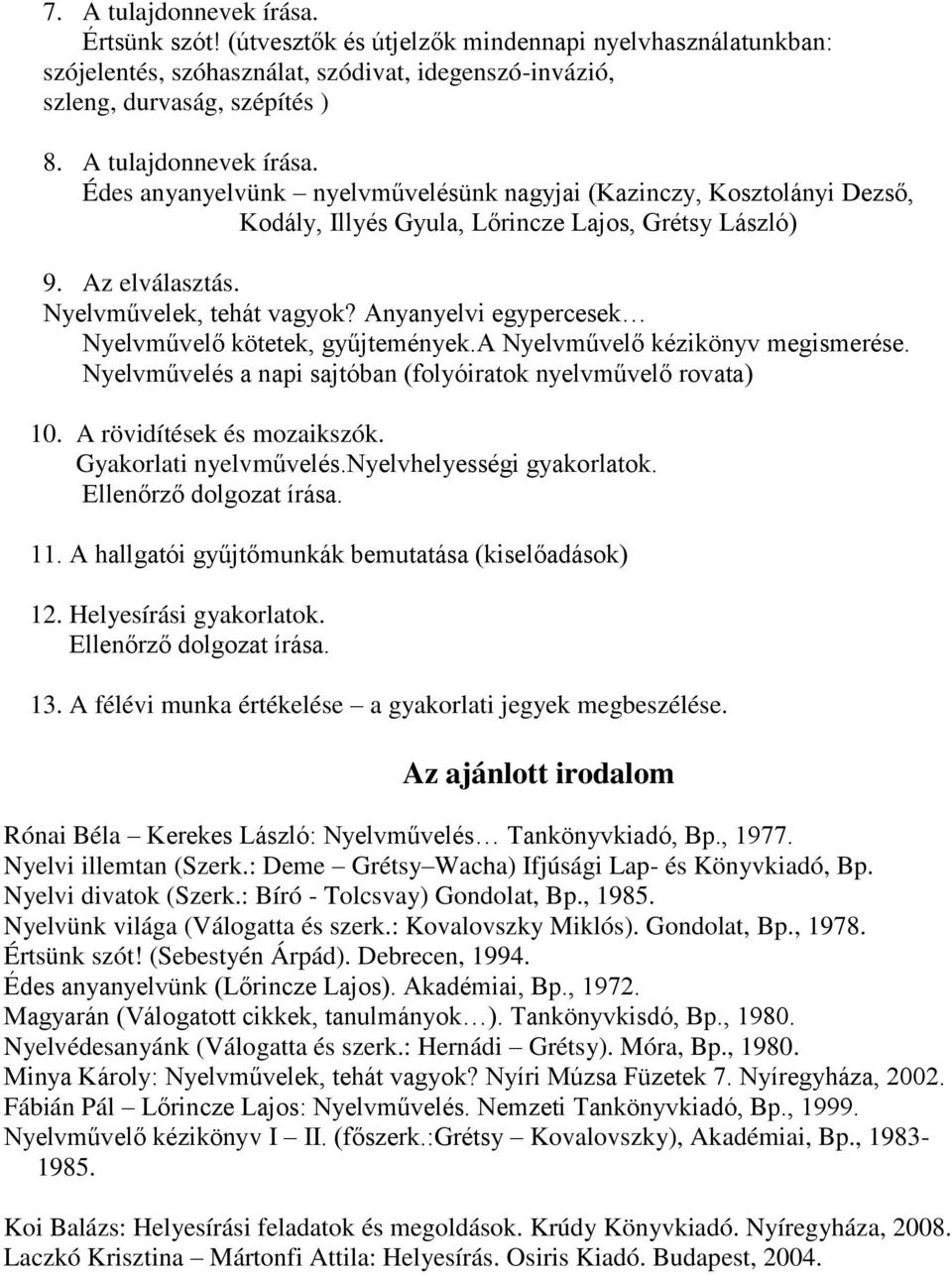 Anyanyelvi egypercesek Nyelvművelő kötetek, gyűjtemények.a Nyelvművelő kézikönyv megismerése. Nyelvművelés a napi sajtóban (folyóiratok nyelvművelő rovata) 10. A rövidítések és mozaikszók.