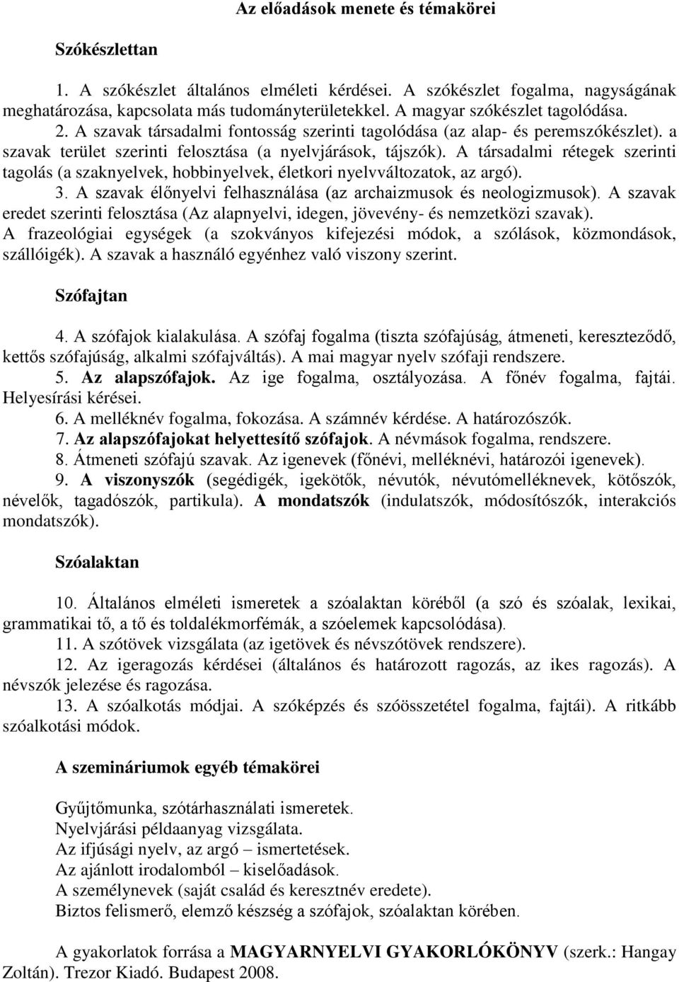 A társadalmi rétegek szerinti tagolás (a szaknyelvek, hobbinyelvek, életkori nyelvváltozatok, az argó). 3. A szavak élőnyelvi felhasználása (az archaizmusok és neologizmusok).