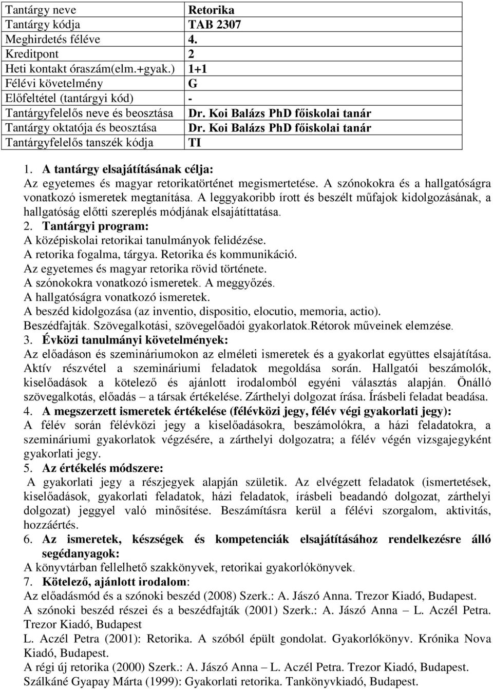 Koi Balázs PhD főiskolai tanár Tantárgyfelelős tanszék kódja TI 1. A tantárgy elsajátításának célja: Az egyetemes és magyar retorikatörténet megismertetése.