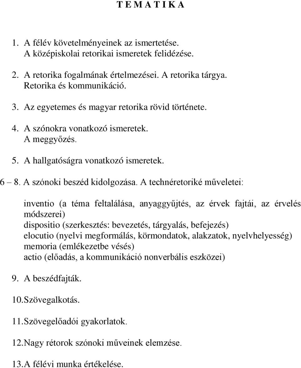 A technéretoriké műveletei: inventio (a téma feltalálása, anyaggyűjtés, az érvek fajtái, az érvelés módszerei) dispositio (szerkesztés: bevezetés, tárgyalás, befejezés) elocutio (nyelvi megformálás,