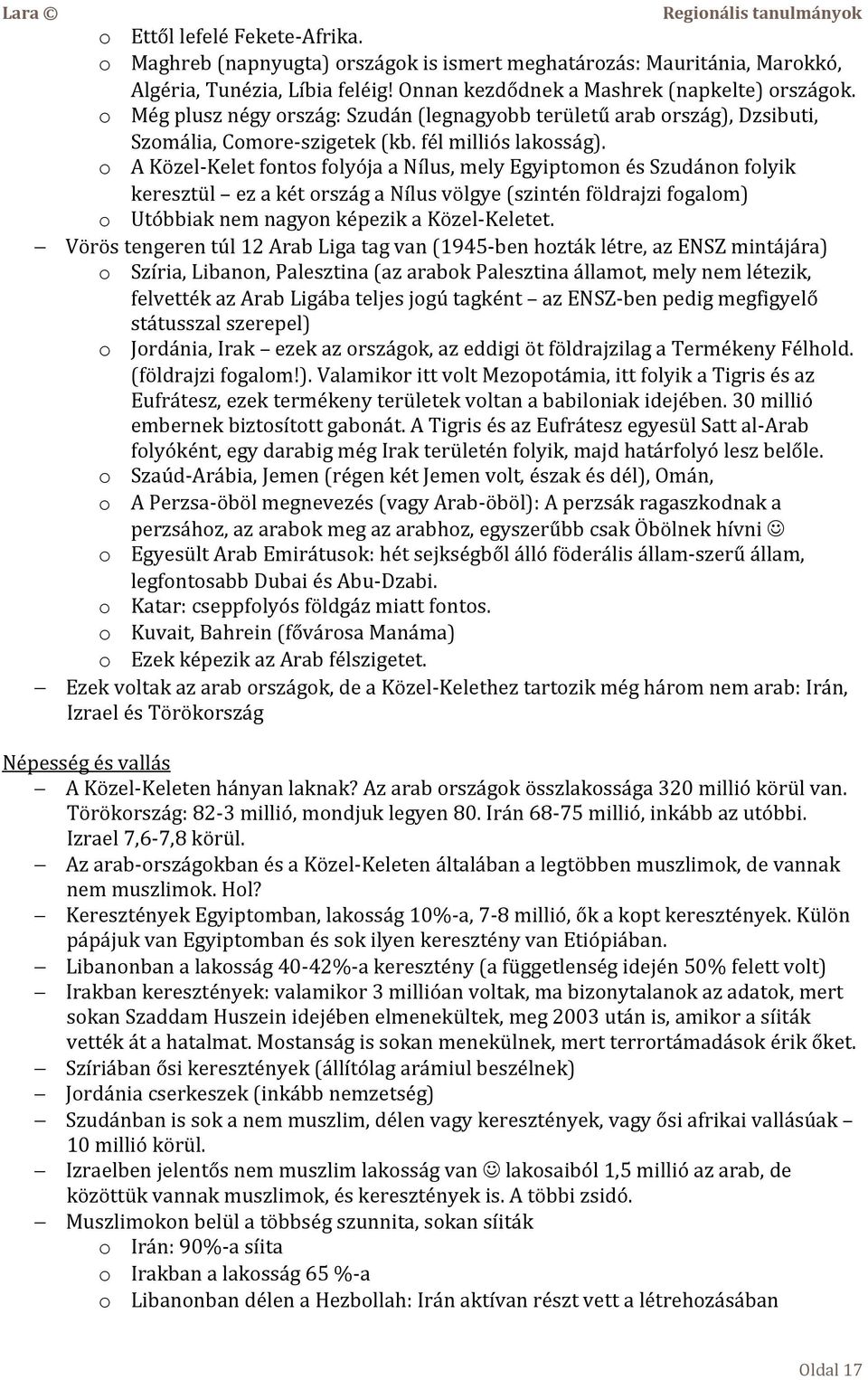 o A Közel-Kelet fontos folyója a Nílus, mely Egyiptomon és Szudánon folyik keresztül ez a két ország a Nílus völgye (szintén földrajzi fogalom) o Utóbbiak nem nagyon képezik a Közel-Keletet.