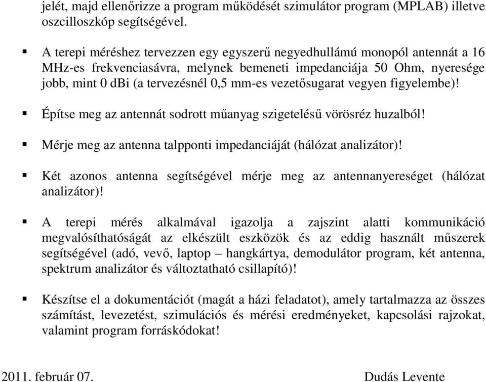 vezetősugarat vegyen figyelembe)! Építse meg az antennát sodrott műanyag szigetelésű vörösréz huzalból! Mérje meg az antenna talpponti impedanciáját (hálózat analizátor)!