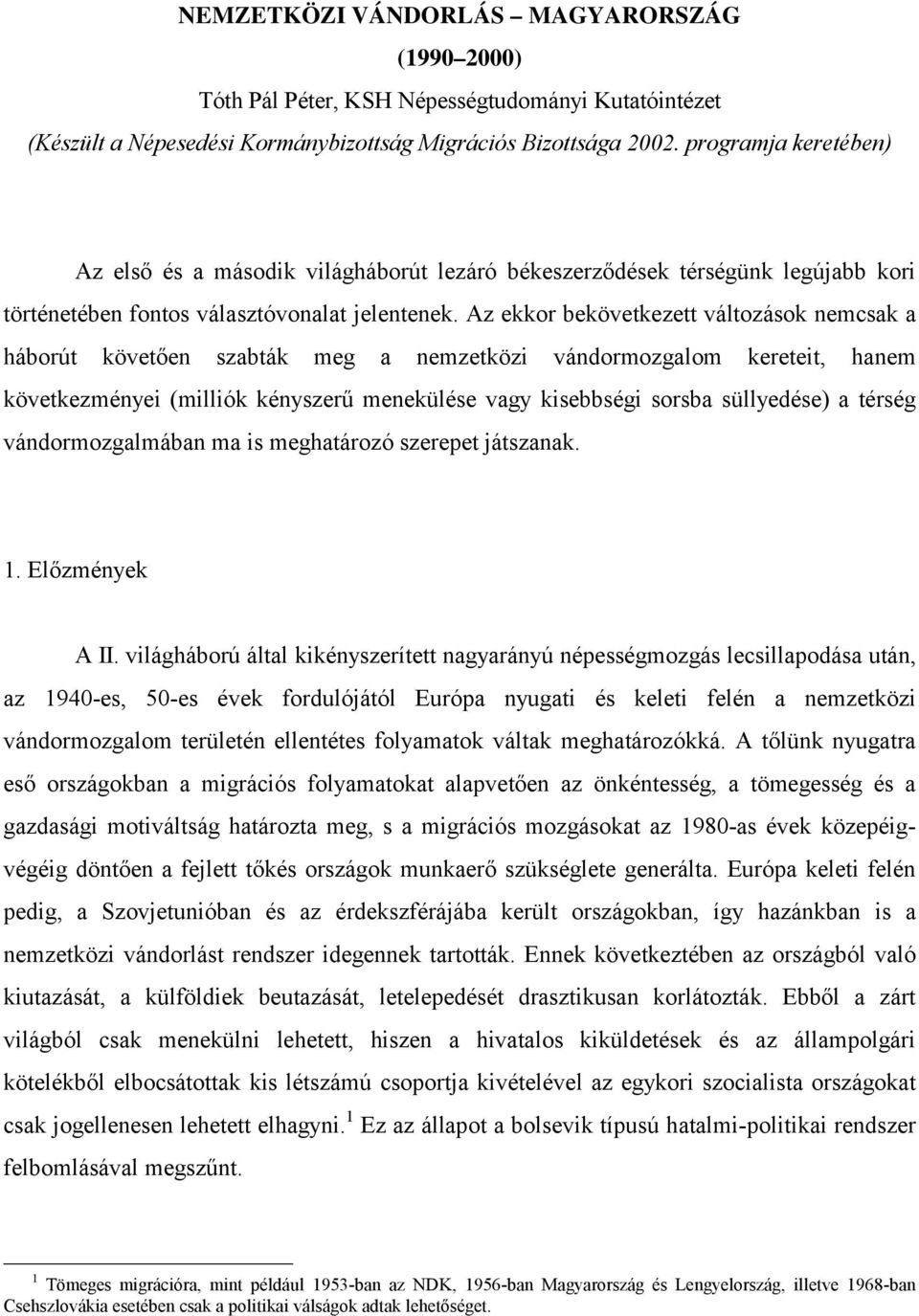Az ekkor bekövetkezett változások nemcsak a háborút követően szabták meg a nemzetközi vándormozgalom kereteit, hanem következményei (milliók kényszerű menekülése vagy kisebbségi sorsba süllyedése) a