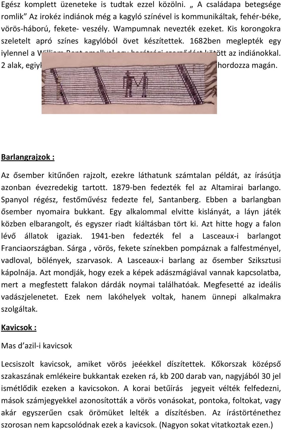 2 alak, egiyk indián másik kalapos + kézfogás. Képírás elemeit hordozza magán. Barlangrajzok : Az ősember kitűnően rajzolt, ezekre láthatunk számtalan példát, az írásútja azonban évezredekig tartott.