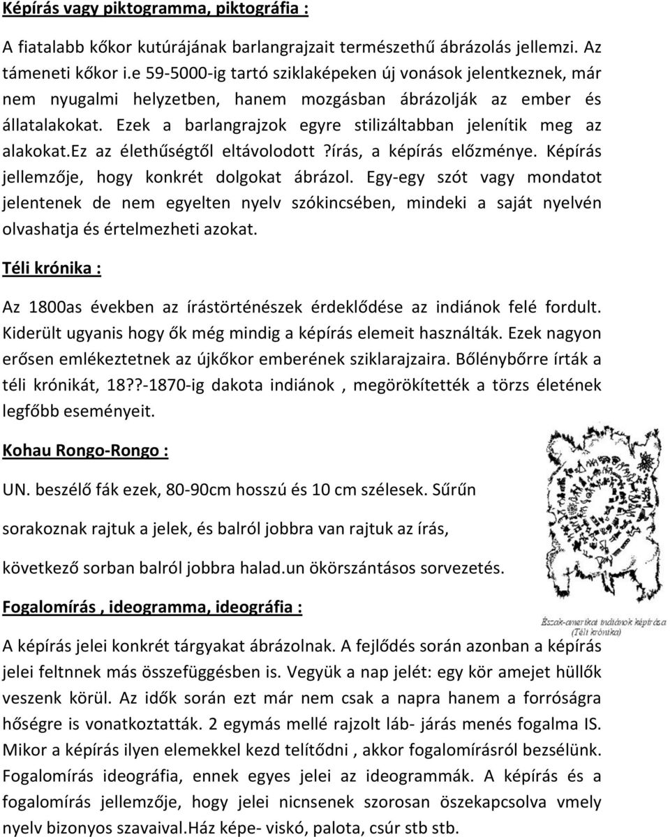 Ezek a barlangrajzok egyre stilizáltabban jelenítik meg az alakokat.ez az élethűségtől eltávolodott?írás, a képírás előzménye. Képírás jellemzője, hogy konkrét dolgokat ábrázol.