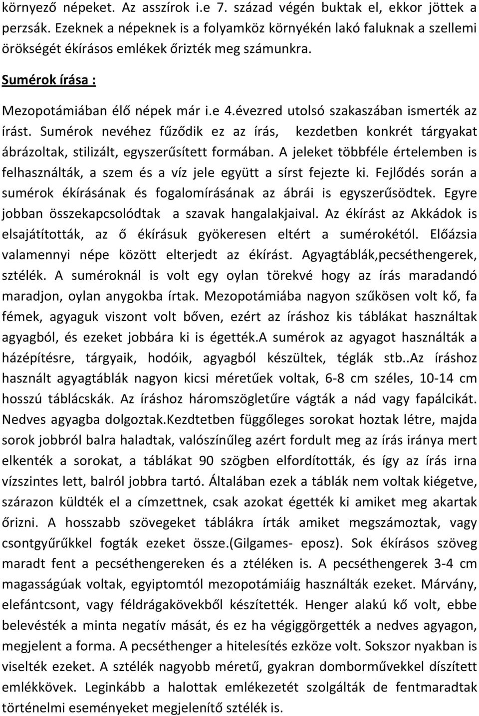 évezred utolsó szakaszában ismerték az írást. Sumérok nevéhez fűződik ez az írás, kezdetben konkrét tárgyakat ábrázoltak, stilizált, egyszerűsített formában.