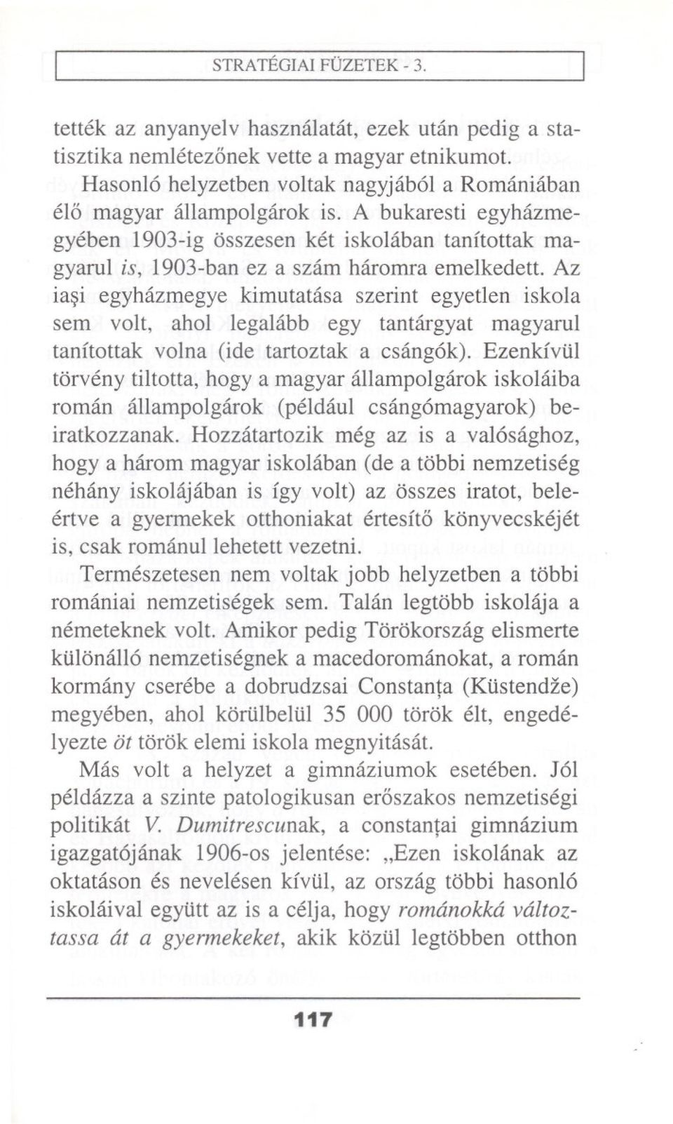 Az ia~i egyhazmegye kimutatasa szerint egyetlen iskola sem volt, ahol legalabb egy tantargyat magyarul tanftottak volna (ide tartoztak a csang6k).