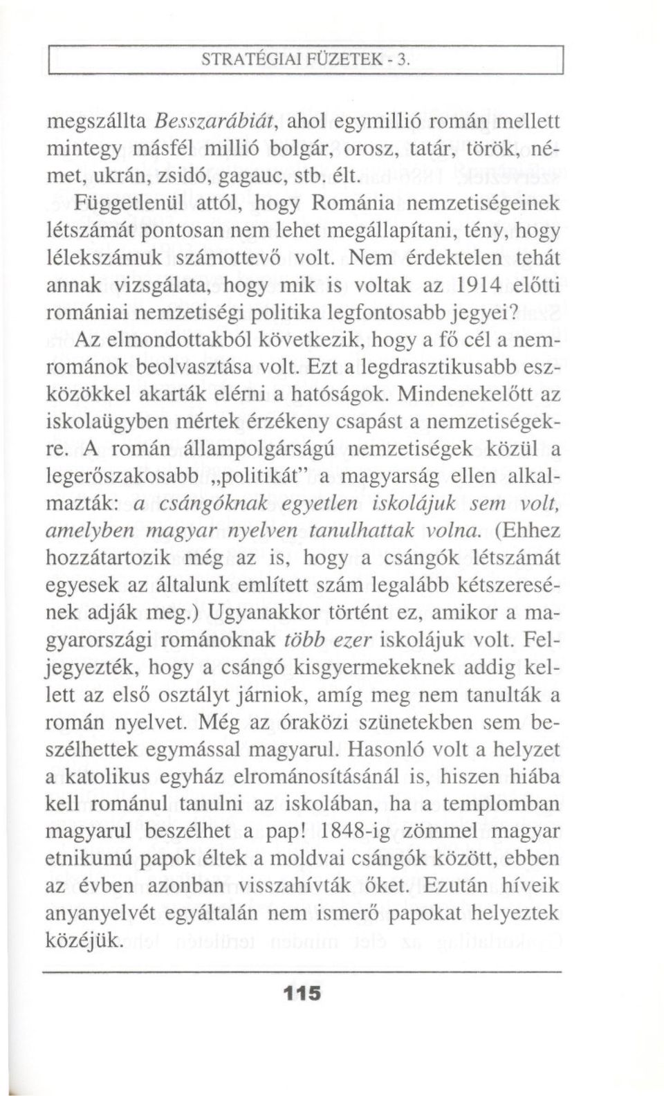 Nem erdektelen tehat annak vizsgalata, hogy mik is voltak az 1914 elotti romaniai nemzetisegi politika legfontosabb jegyei? Az elmondottakb61kovetkezik, hogy a f6 eel a nemromanok beolvasztasa volt.