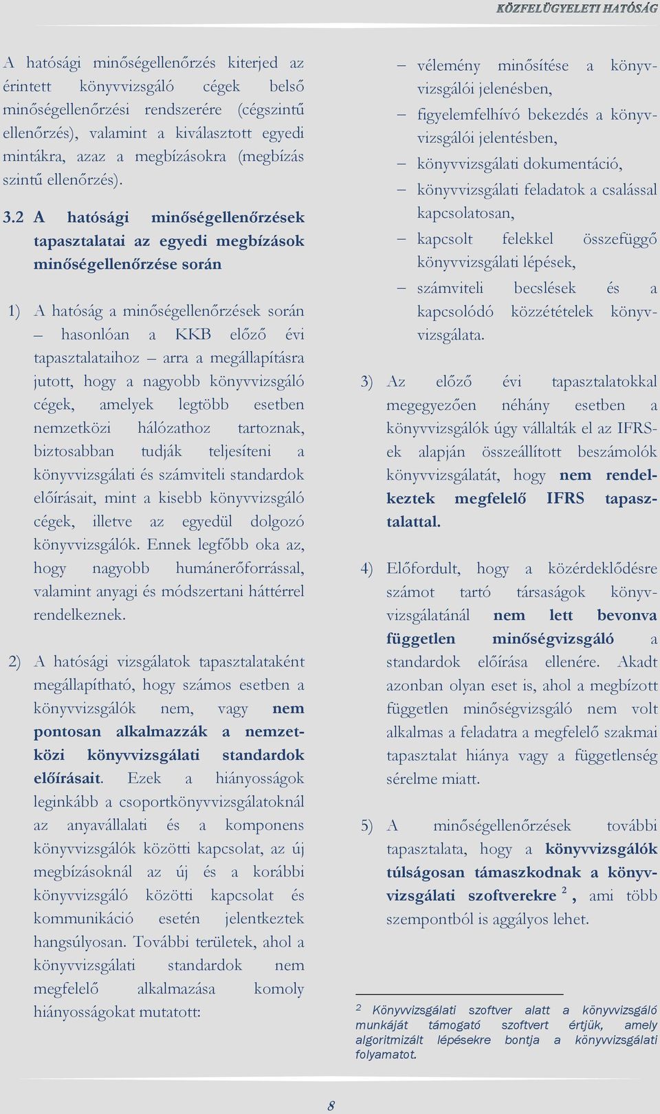 2 A hatósági minőségellenőrzések tapasztalatai az egyedi megbízások minőségellenőrzése során 1) A hatóság a minőségellenőrzések során hasonlóan a KKB előző évi tapasztalataihoz arra a megállapításra