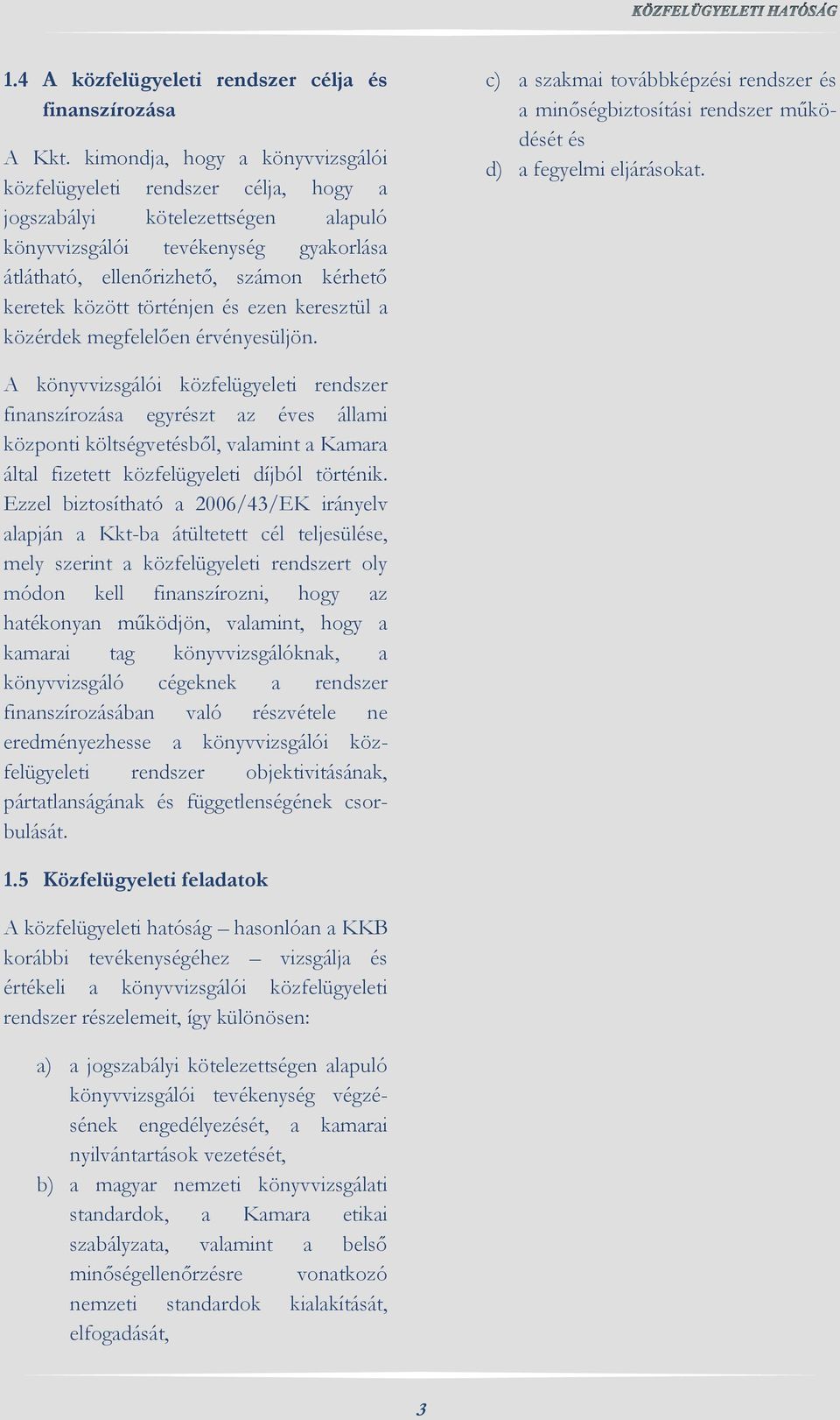 történjen és ezen keresztül a közérdek megfelelően érvényesüljön. c) a szakmai továbbképzési rendszer és a minőségbiztosítási rendszer működését és d) a fegyelmi eljárásokat.