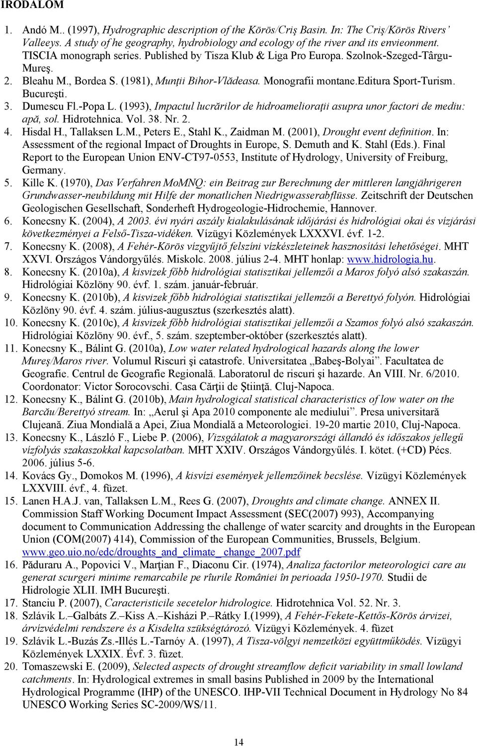 3. Dumescu Fl.-Popa L. (1993), Impactul lucrărilor de hidroamelioraţii asupra unor factori de mediu: apă, sol. Hidrotehnica. Vol. 3. Nr... Hisdal H., Tallaksen L.M., Peters E., Stahl K., Zaidman M.