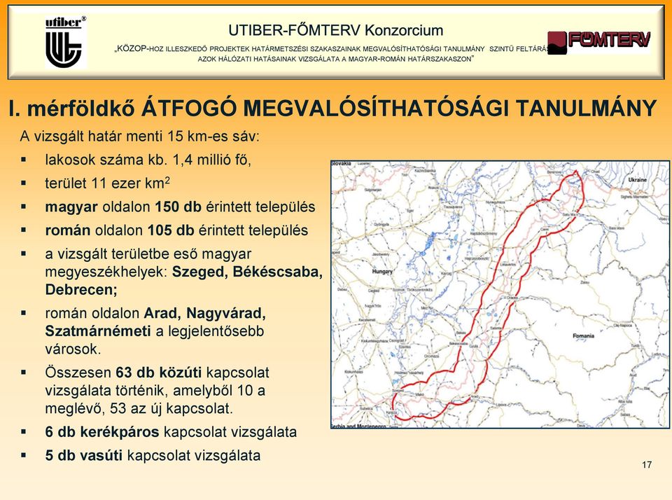 területbe eső magyar megyeszékhelyek: Szeged, Békéscsaba, Debrecen; román oldalon Arad, Nagyvárad, Szatmárnémeti a legjelentősebb