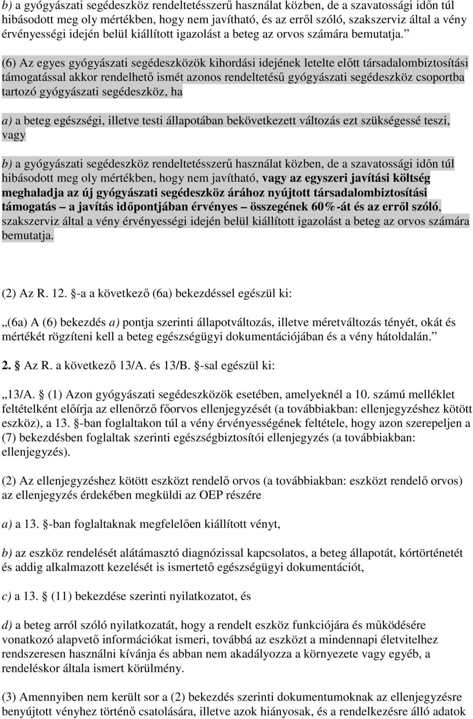 (6) Az egyes gyógyászati segédeszközök kihordási idejének letelte elıtt társadalombiztosítási támogatással akkor rendelhetı ismét azonos rendeltetéső gyógyászati segédeszköz csoportba tartozó