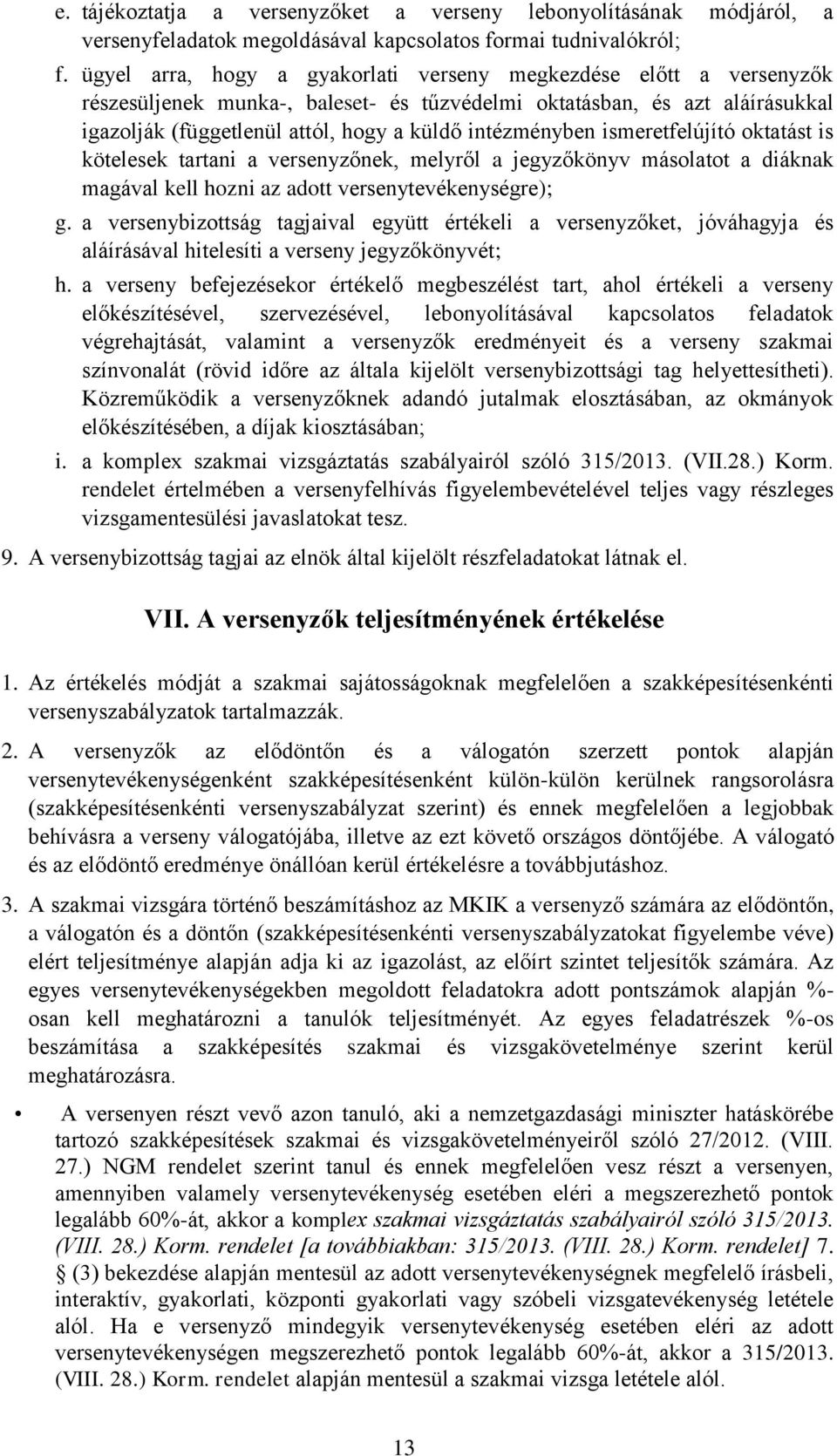 intézményben ismeretfelújító oktatást is kötelesek tartani a versenyzőnek, melyről a jegyzőkönyv másolatot a diáknak magával kell hozni az adott versenytevékenységre); g.