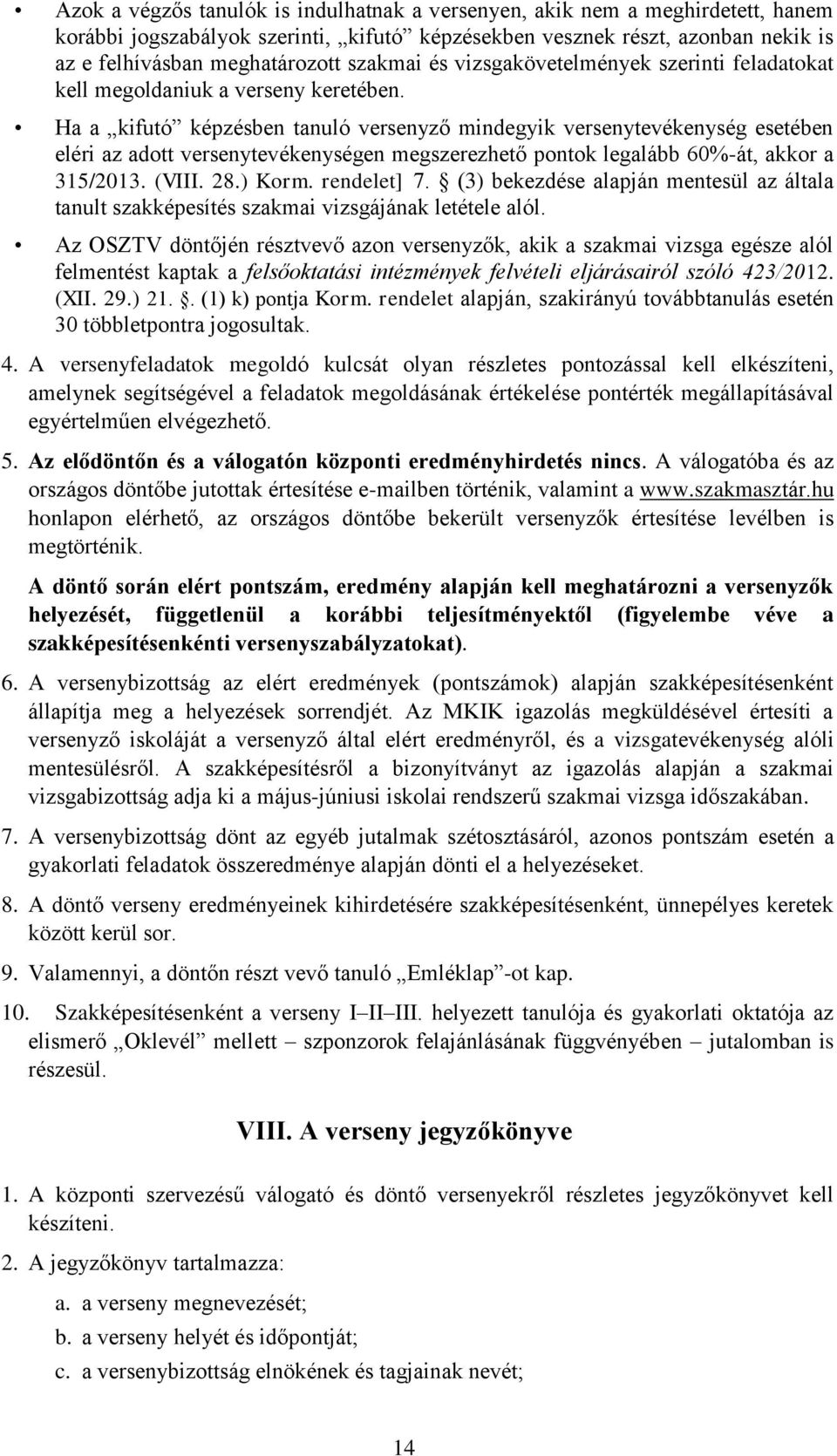 Ha a kifutó képzésben tanuló versenyző mindegyik versenytevékenység esetében eléri az adott versenytevékenységen megszerezhető pontok legalább 60%-át, akkor a 315/2013. (VIII. 28.) Korm. rendelet] 7.