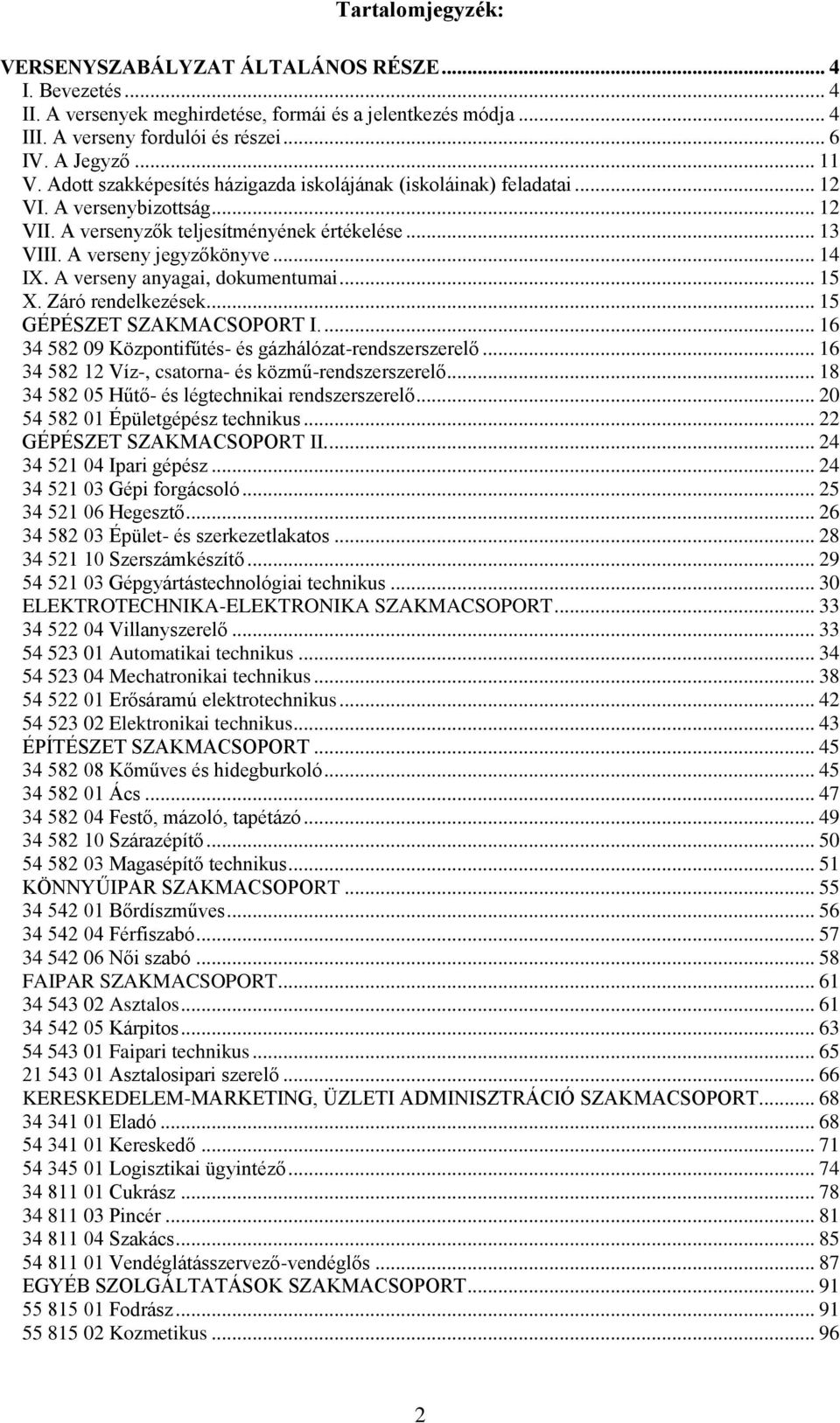 A verseny anyagai, dokumentumai... 15 X. Záró rendelkezések... 15 GÉPÉSZET SZAKMACSOPORT I.... 16 34 582 09 Központifűtés- és gázhálózat-rendszerszerelő.