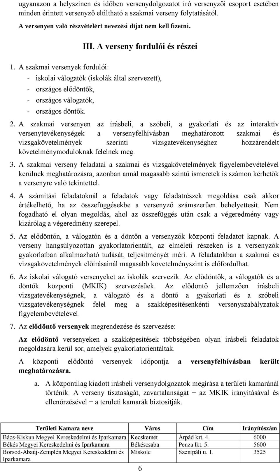 A verseny fordulói és részei - iskolai válogatók (iskolák által szervezett), - országos elődöntők, - országos válogatók, - országos döntők. 2.