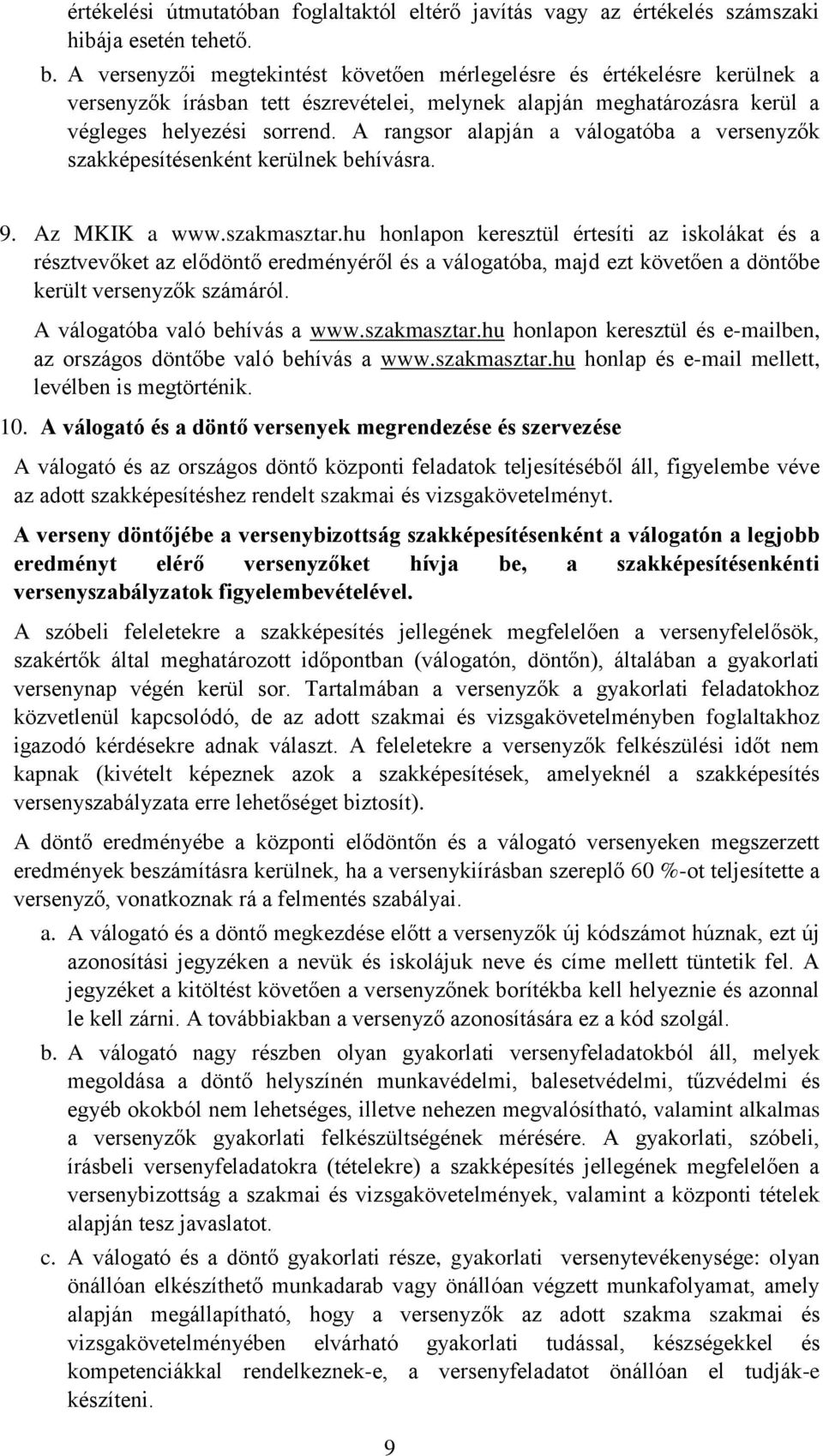 A rangsor alapján a válogatóba a versenyzők szakképesítésenként kerülnek behívásra. 9. Az MKIK a www.szakmasztar.