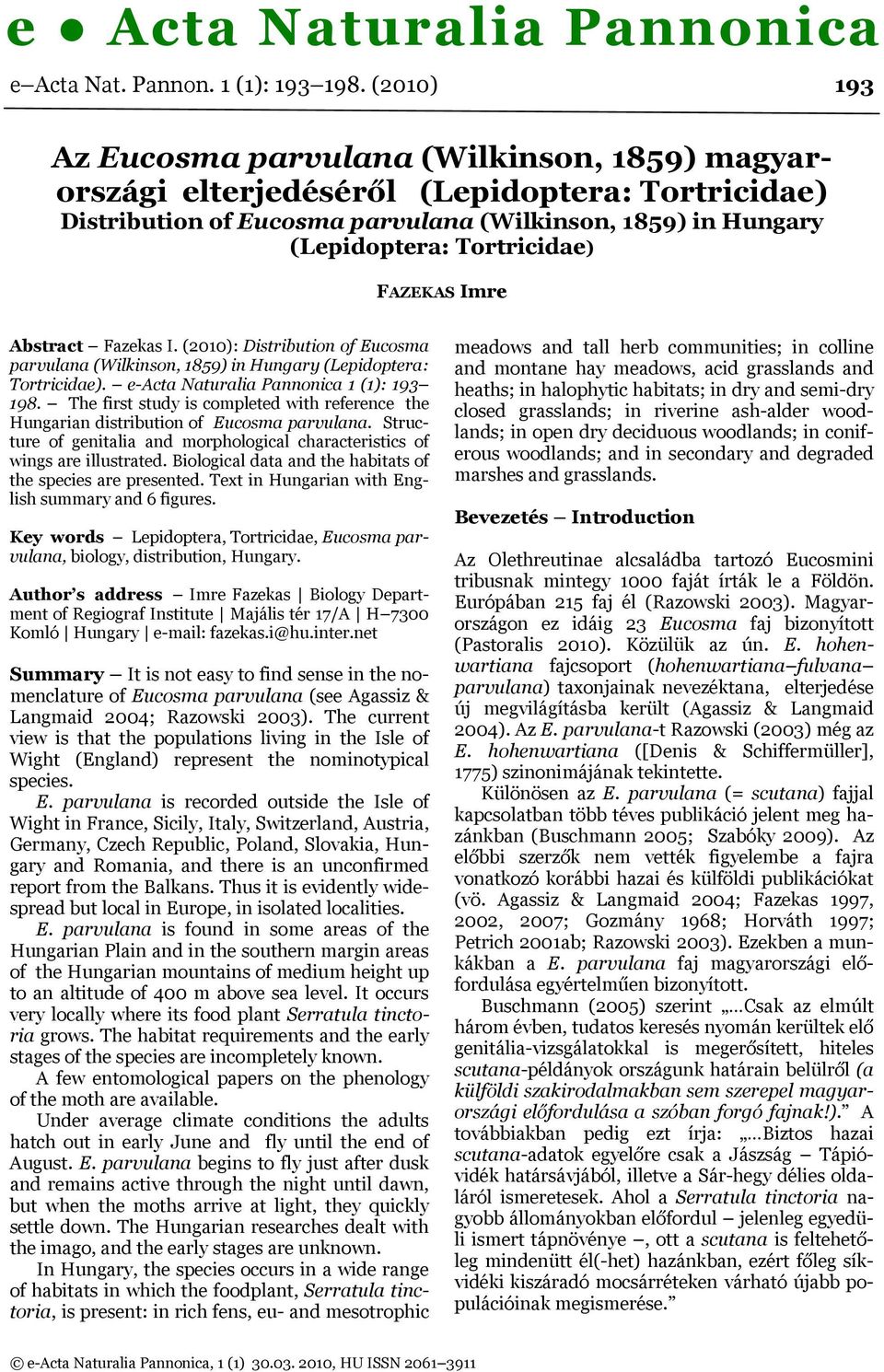 FAZEKAS Imre Abstract Fazekas I. (2010): Distribution of Eucosma parvulana (Wilkinson, 1859) in Hungary (Lepidoptera: Tortricidae). e-acta Naturalia Pannonica 1 (1): 193 198.