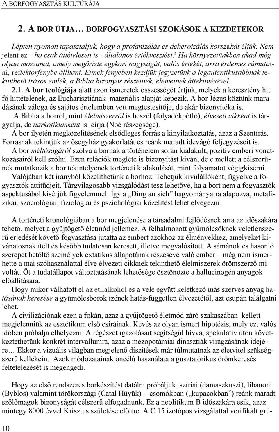 Ha környezetünkben akad még olyan mozzanat, amely megőrizte egykori nagyságát, valós értékét, arra érdemes rámutatni, reflektorfénybe állítani.