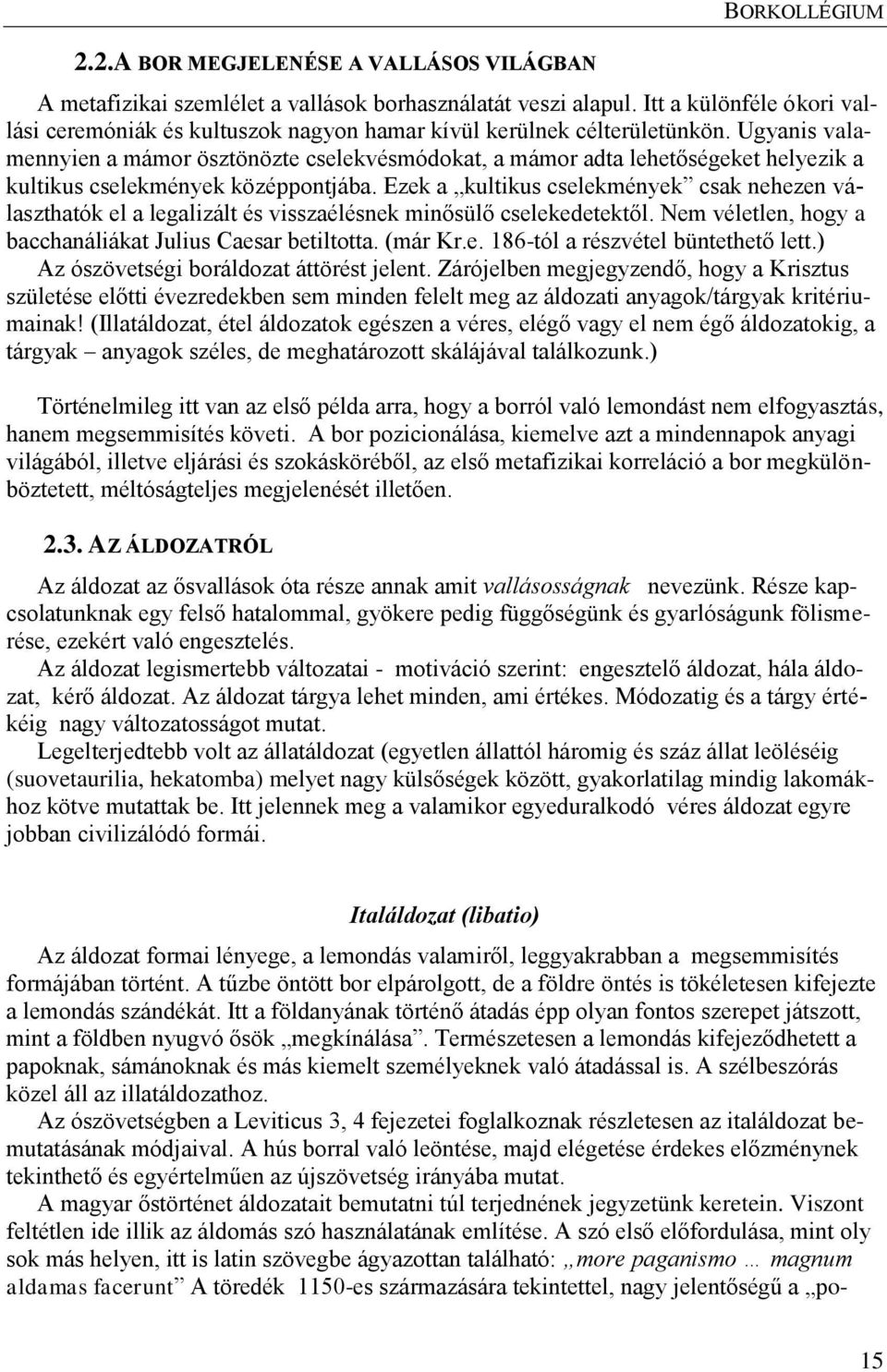 Ugyanis valamennyien a mámor ösztönözte cselekvésmódokat, a mámor adta lehetőségeket helyezik a kultikus cselekmények középpontjába.