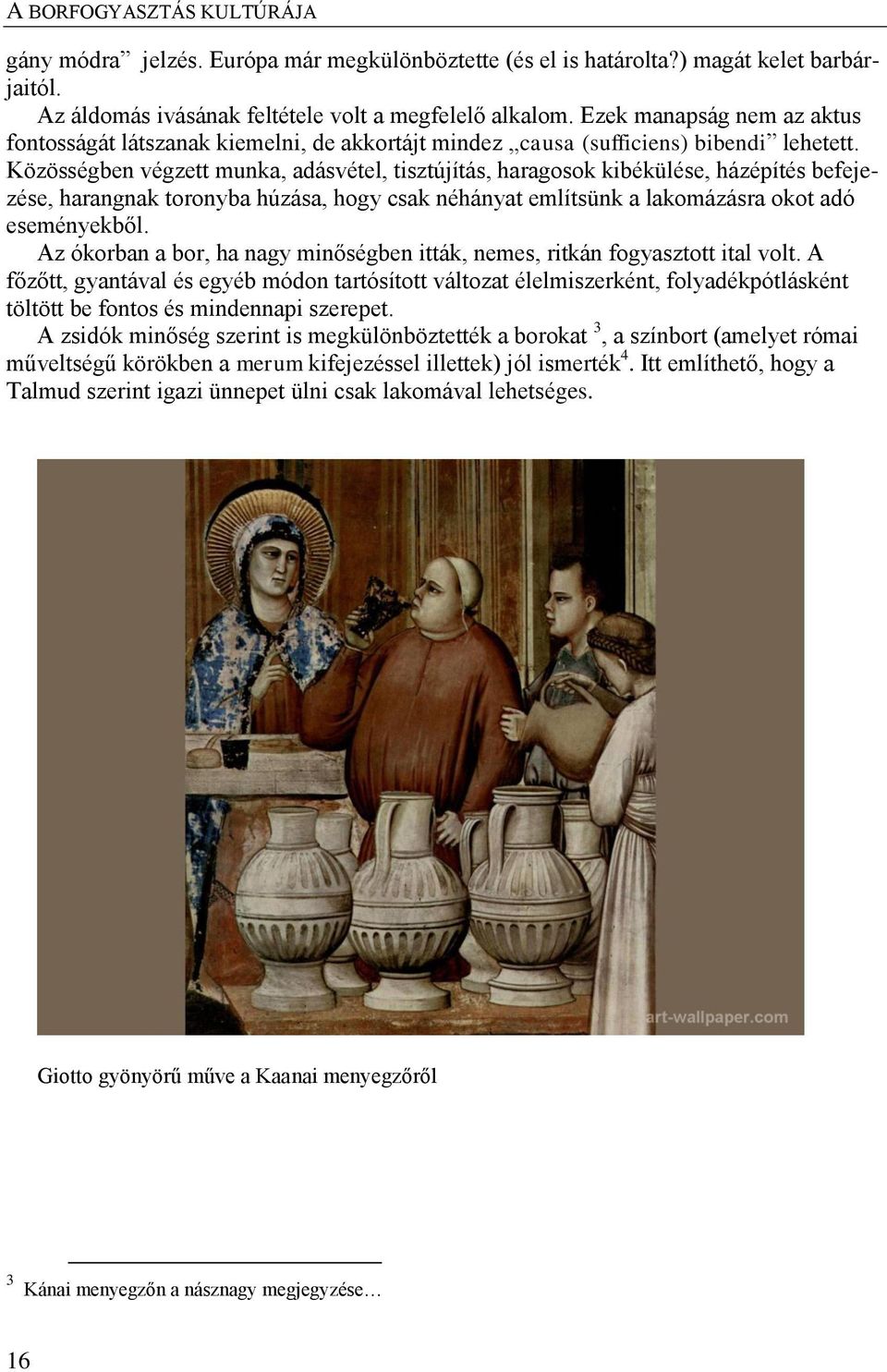 Közösségben végzett munka, adásvétel, tisztújítás, haragosok kibékülése, házépítés befejezése, harangnak toronyba húzása, hogy csak néhányat említsünk a lakomázásra okot adó eseményekből.