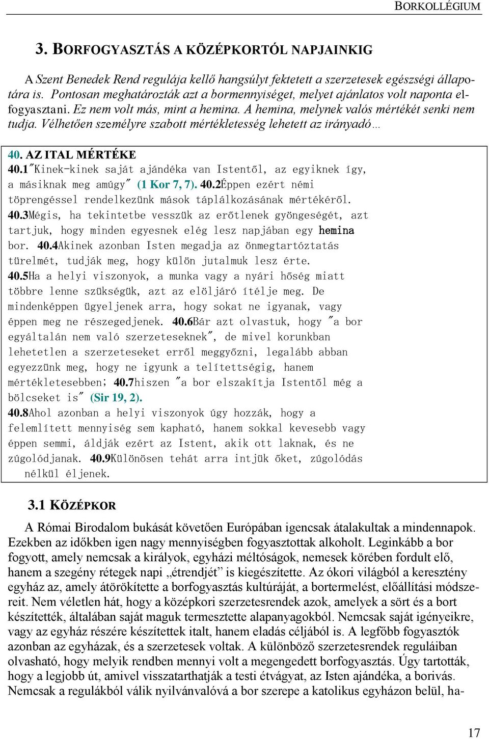 Vélhetően személyre szabott mértékletesség lehetett az irányadó 40. AZ ITAL MÉRTÉKE 40.1"Kinek-kinek saját ajándéka van Istentől, az egyiknek így, a másiknak meg amúgy" (1 Kor 7, 7). 40.2Éppen ezért némi töprengéssel rendelkezünk mások táplálkozásának mértékéről.