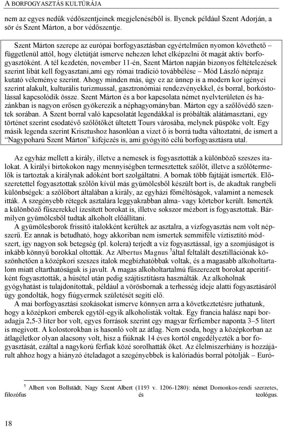 A tél kezdetén, november 11-én, Szent Márton napján bizonyos feltételezések szerint libát kell fogyasztani,ami egy római tradíció továbbélése Mód László néprajz kutató véleménye szerint.