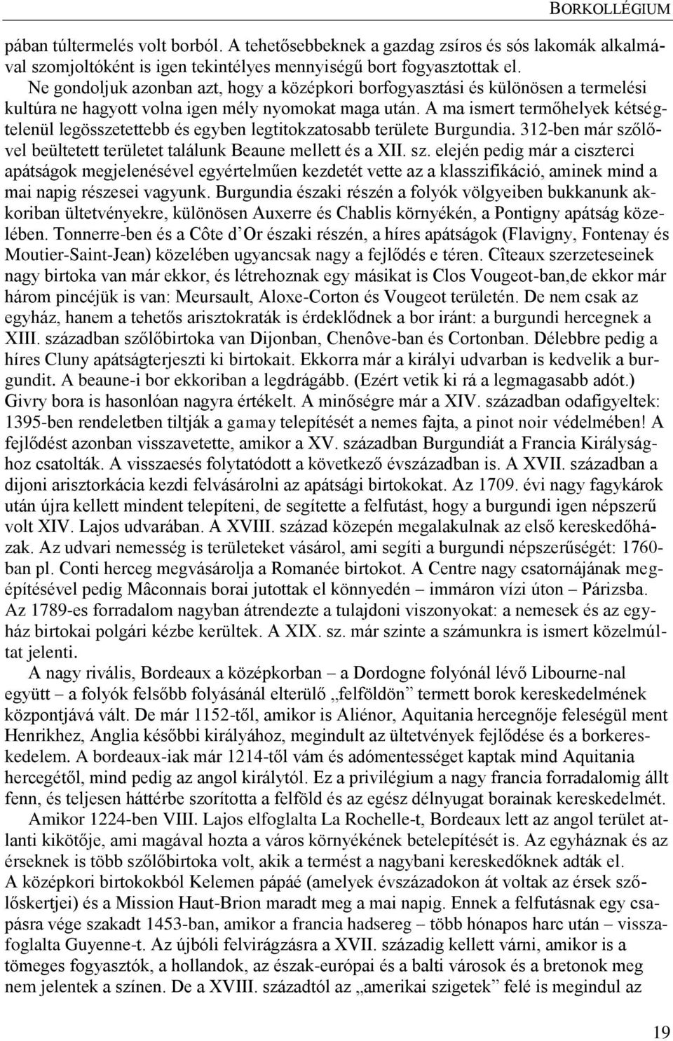 A ma ismert termőhelyek kétségtelenül legösszetettebb és egyben legtitokzatosabb területe Burgundia. 312-ben már sző