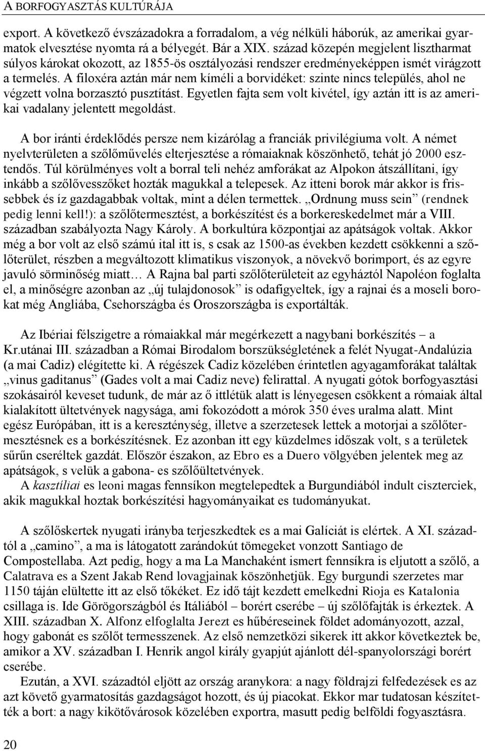 A filoxéra aztán már nem kíméli a borvidéket: szinte nincs település, ahol ne végzett volna borzasztó pusztítást.