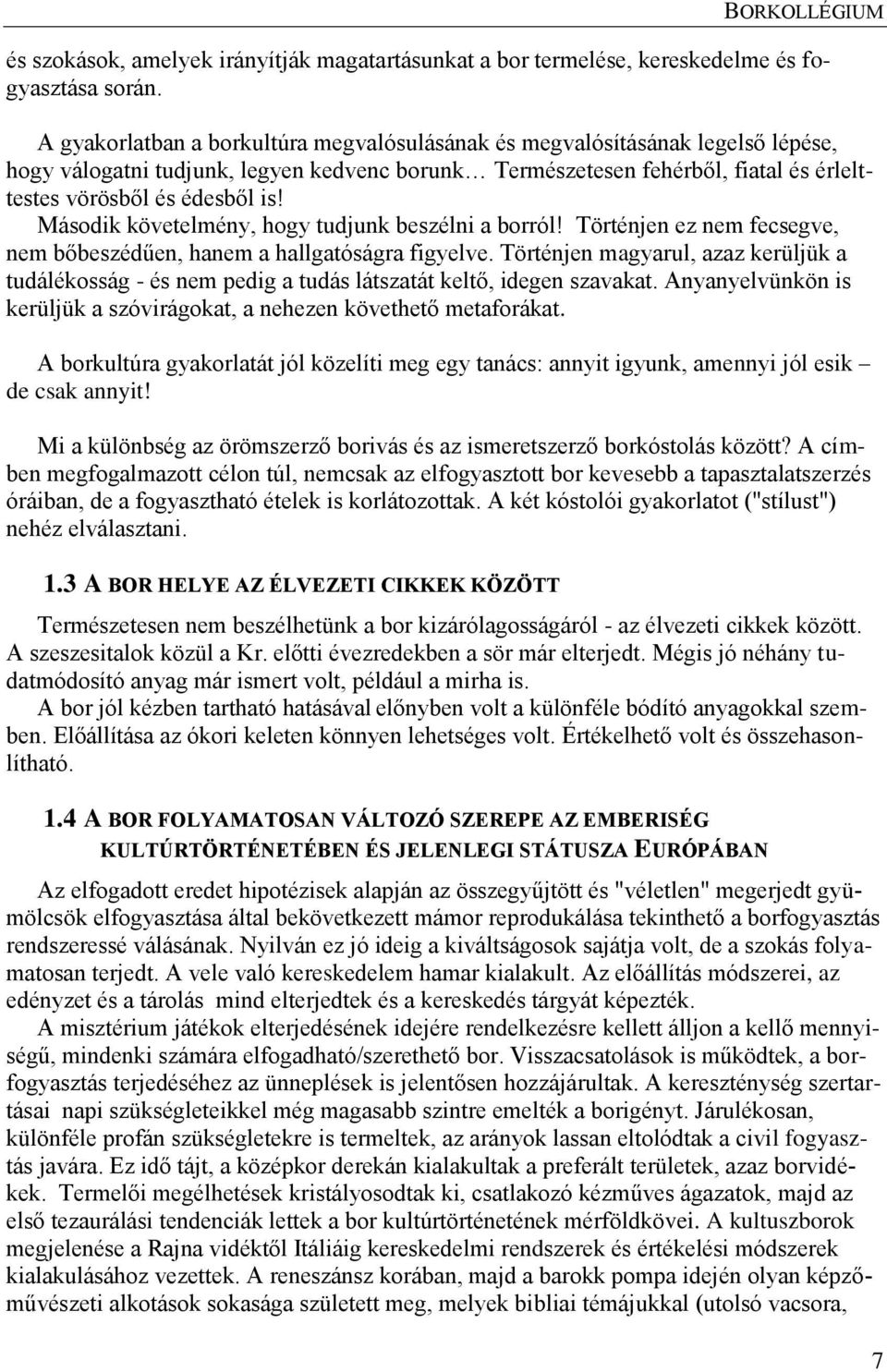 Második követelmény, hogy tudjunk beszélni a borról! Történjen ez nem fecsegve, nem bőbeszédűen, hanem a hallgatóságra figyelve.