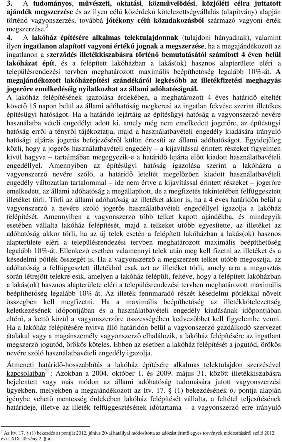 A lakóház építésére alkalmas telektulajdonnak (tulajdoni hányadnak), valamint ilyen ingatlanon alapított vagyoni értékő jognak a megszerzése, ha a megajándékozott az ingatlanon a szerzıdés