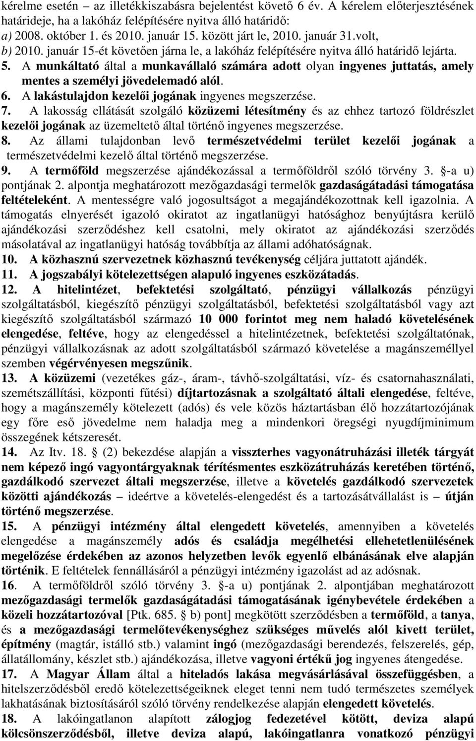 A munkáltató által a munkavállaló számára adott olyan ingyenes juttatás, amely mentes a személyi jövedelemadó alól. 6. A lakástulajdon kezelıi jogának ingyenes megszerzése. 7.