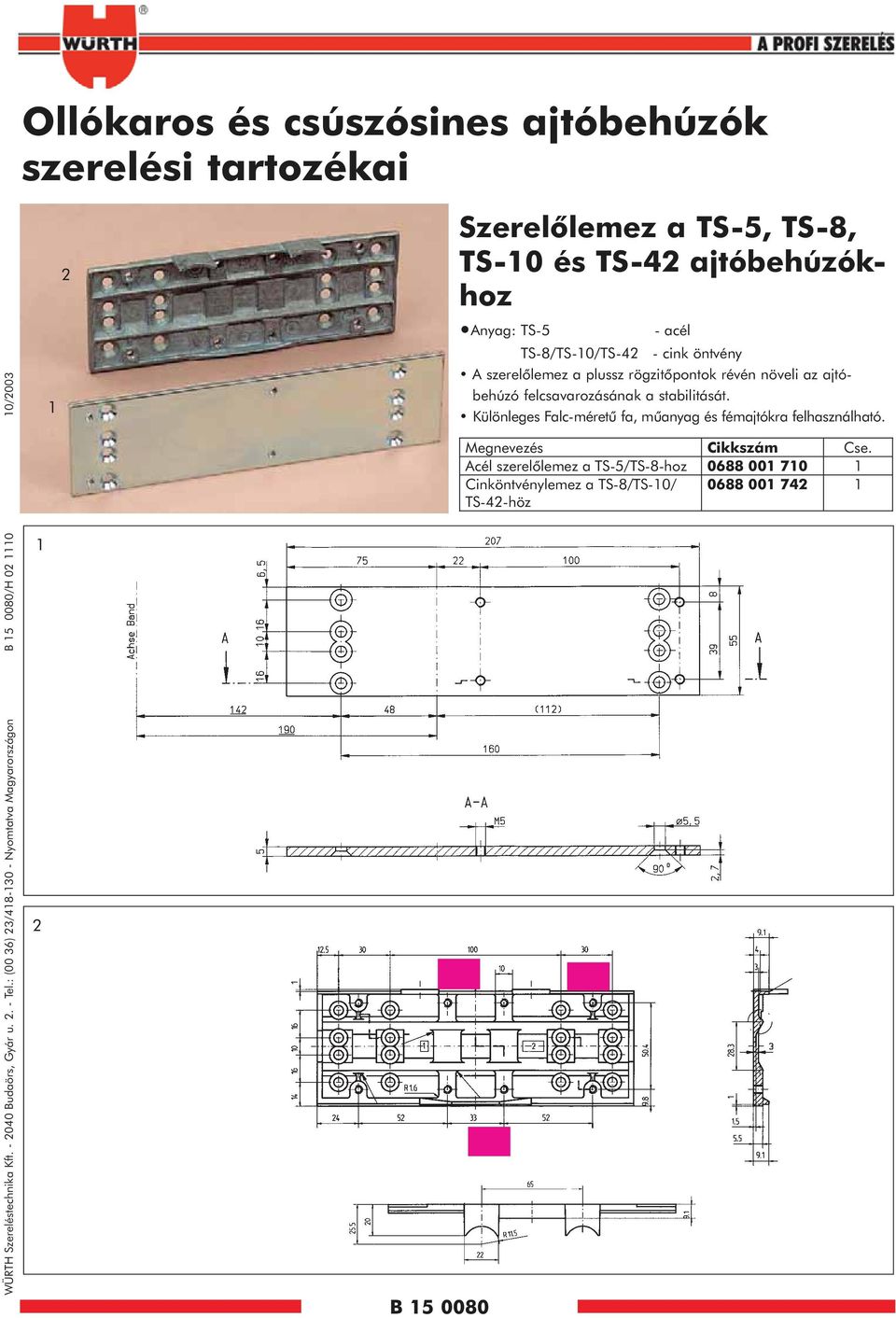 TS-5 - acél TS-8/TS-0/TS-42 - cink öntvény A szerelôlemez a plussz rögzitôpontok révén növeli az ajtóbehúzó felcsavarozásának a stabilitását.