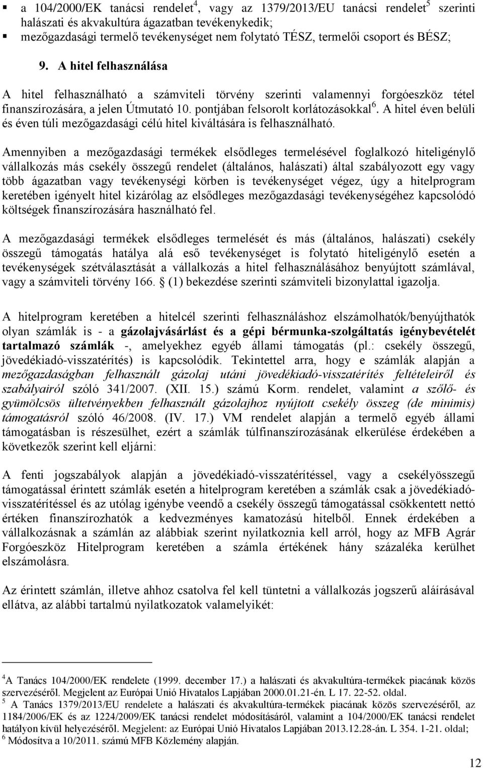 pontjában felsorolt korlátozásokkal 6. A hitel éven belüli és éven túli mezőgazdasági célú hitel kiváltására is felhasználható.