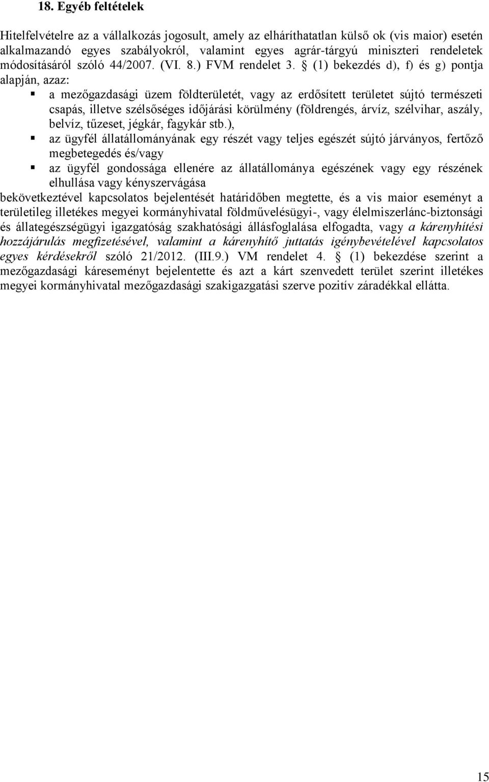 (1) bekezdés d), f) és g) pontja alapján, azaz: a mezőgazdasági üzem földterületét, vagy az erdősített területet sújtó természeti csapás, illetve szélsőséges időjárási körülmény (földrengés, árvíz,