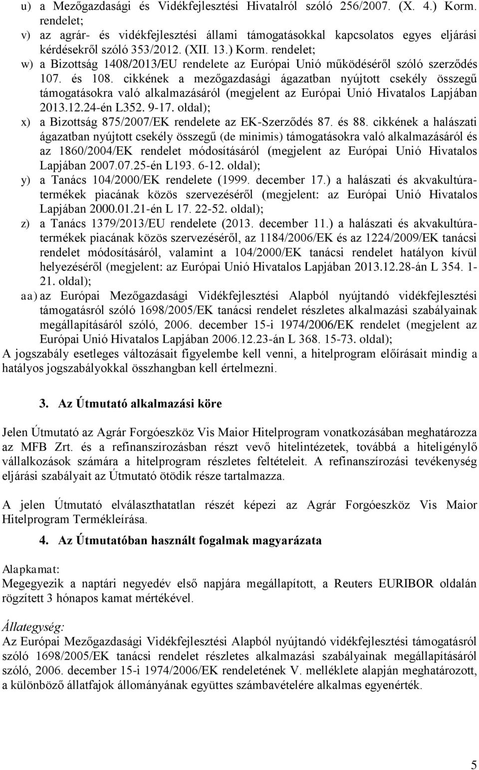 cikkének a mezőgazdasági ágazatban nyújtott csekély összegű támogatásokra való alkalmazásáról (megjelent az Európai Unió Hivatalos Lapjában 2013.12.24-én L352. 9-17.