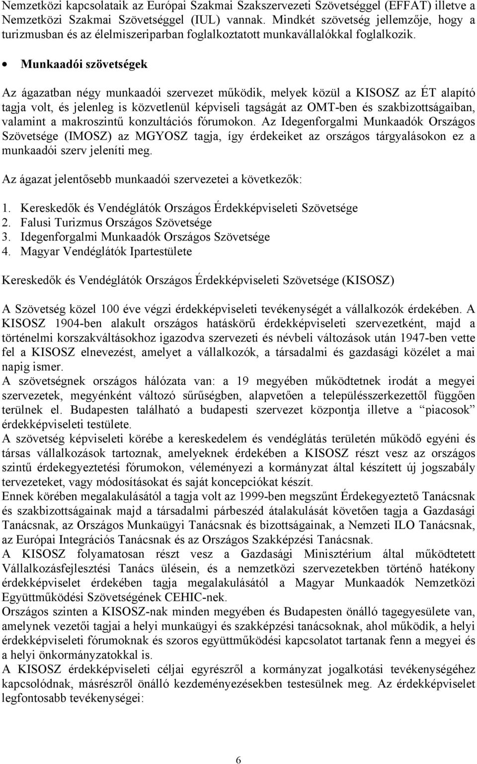 Munkaadói szövetségek Az ágazatban négy munkaadói szervezet működik, melyek közül a KISOSZ az ÉT alapító tagja volt, és jelenleg is közvetlenül képviseli tagságát az OMT-ben és szakbizottságaiban,