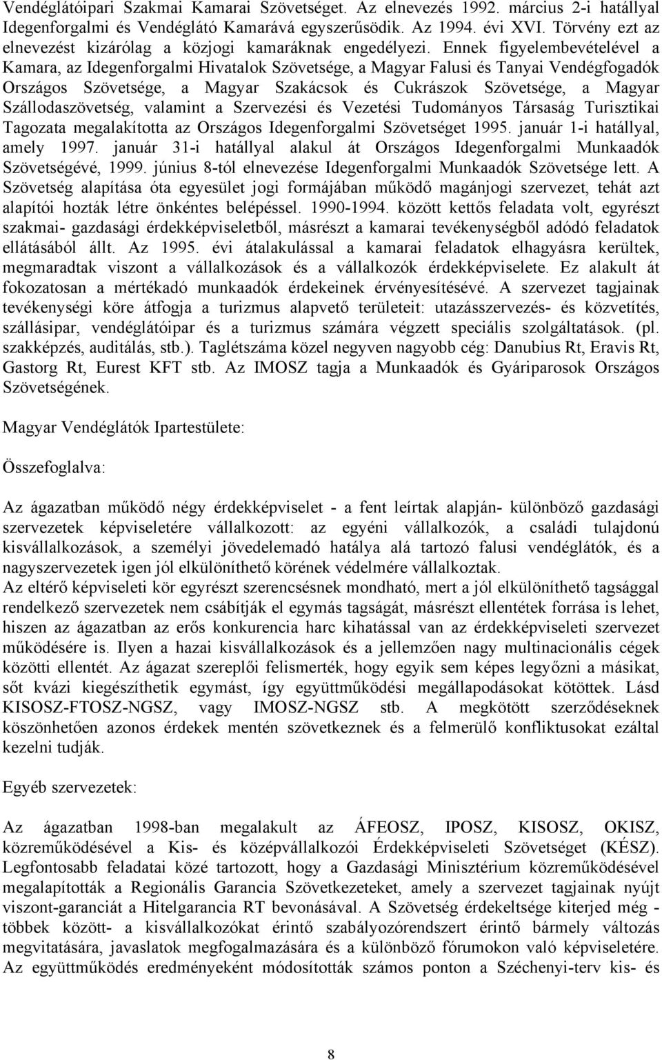 Ennek figyelembevételével a Kamara, az Idegenforgalmi Hivatalok Szövetsége, a Magyar Falusi és Tanyai Vendégfogadók Országos Szövetsége, a Magyar Szakácsok és Cukrászok Szövetsége, a Magyar