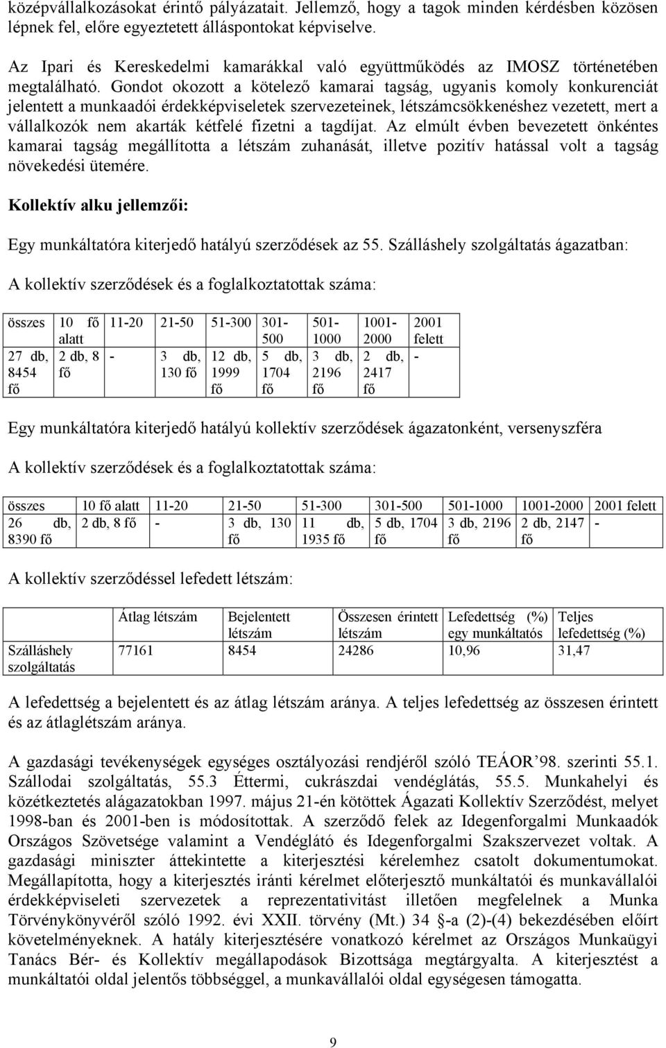 Gondot okozott a kötelező kamarai tagság, ugyanis komoly konkurenciát jelentett a munkaadói érdekképviseletek szervezeteinek, létszámcsökkenéshez vezetett, mert a vállalkozók nem akarták kétfelé