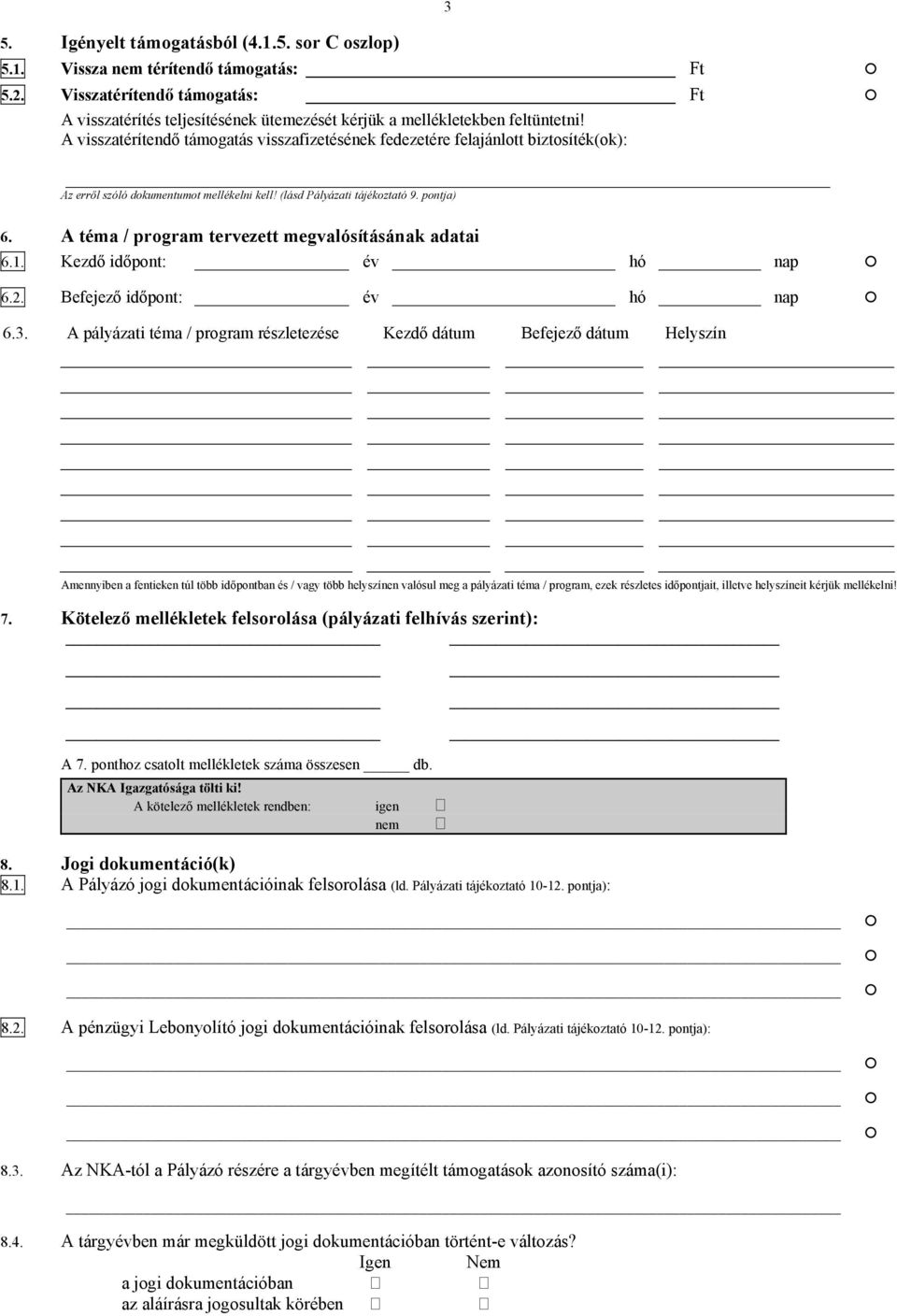 A téma / program tervezett megvalósításának adatai 6.1. Kezdő időpont: év hó nap 6.2. Befejező időpont: év hó nap 6.3.