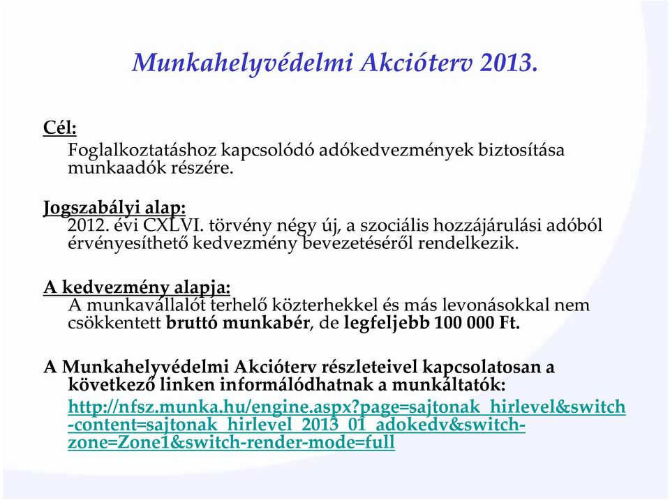 A kedvezmény alapja: A munkavállalót terhelő közterhekkel és más levonásokkal nem csökkentett bruttó munkabér,, de legfeljebb 100 000 Ft.