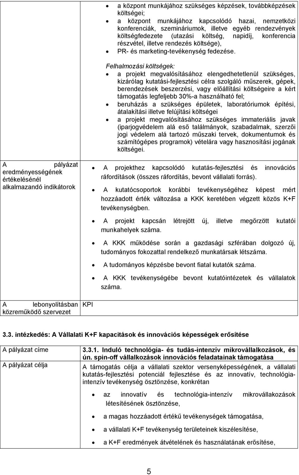 Felhalmozási költségek: a projekt megvalósításához elengedhetetlenül szükséges, kizárólag kutatási-fejlesztési célra szolgáló műszerek, gépek, berendezések beszerzési, vagy előállítási költségeire a