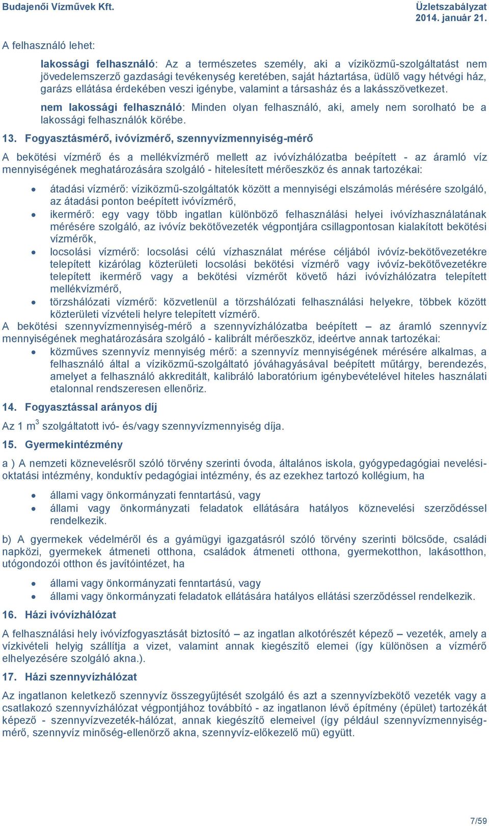 13. Fogyasztásmérő, ivóvízmérő, szennyvízmennyiség-mérő A bekötési vízmérő és a mellékvízmérő mellett az ivóvízhálózatba beépített - az áramló víz mennyiségének meghatározására szolgáló -