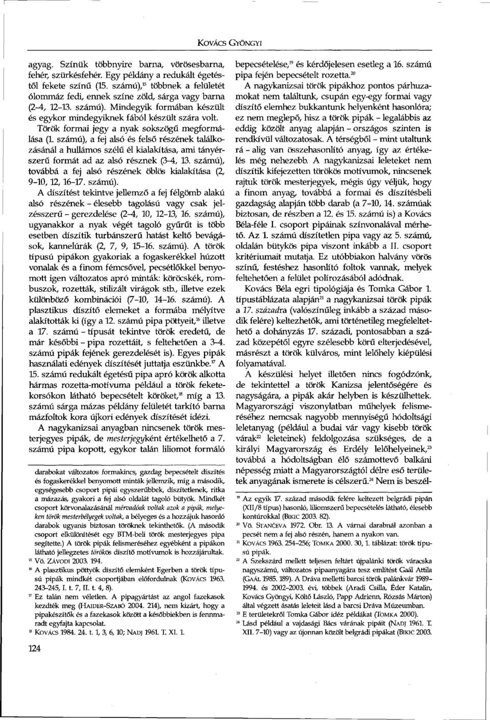 Török formai jegy a nyak sokszögű megformálása (1. számú), a fej alsó és felső részének találkozásánál a hullámos szélű él kialakítása, ami tányérszerű formát ad az alsó résznek (3-4, 13.