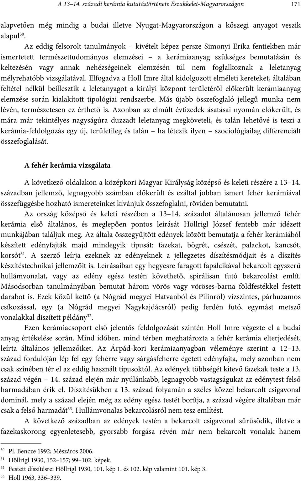 elemzésén túl nem foglalkoznak a leletanyag mélyrehatóbb vizsgálatával.