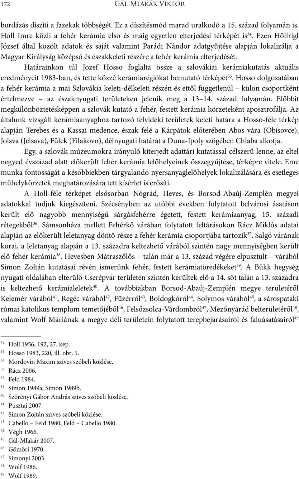 Határainkon túl Jozef Hosso foglalta össze a szlovákiai kerámiakutatás aktuális eredményeit 1983-ban, és tette közzé kerámiarégiókat bemutató térképét 35.