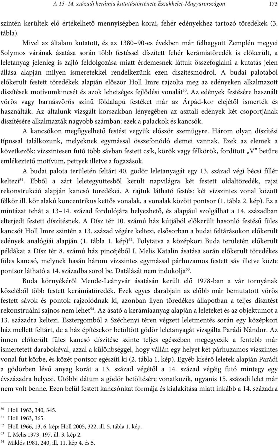 zajló feldolgozása miatt érdemesnek láttuk összefoglalni a kutatás jelen állása alapján milyen ismeretekkel rendelkezünk ezen díszítésmódról.