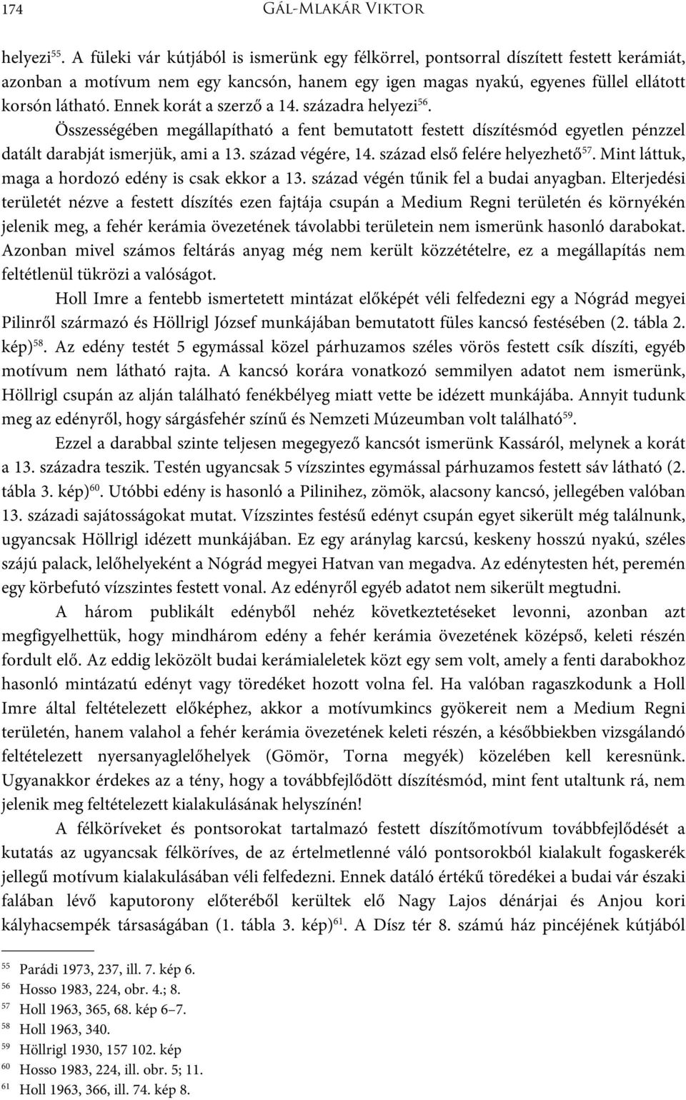Ennek korát a szerző a 14. századra helyezi 56. Összességében megállapítható a fent bemutatott festett díszítésmód egyetlen pénzzel datált darabját ismerjük, ami a 13. század végére, 14.
