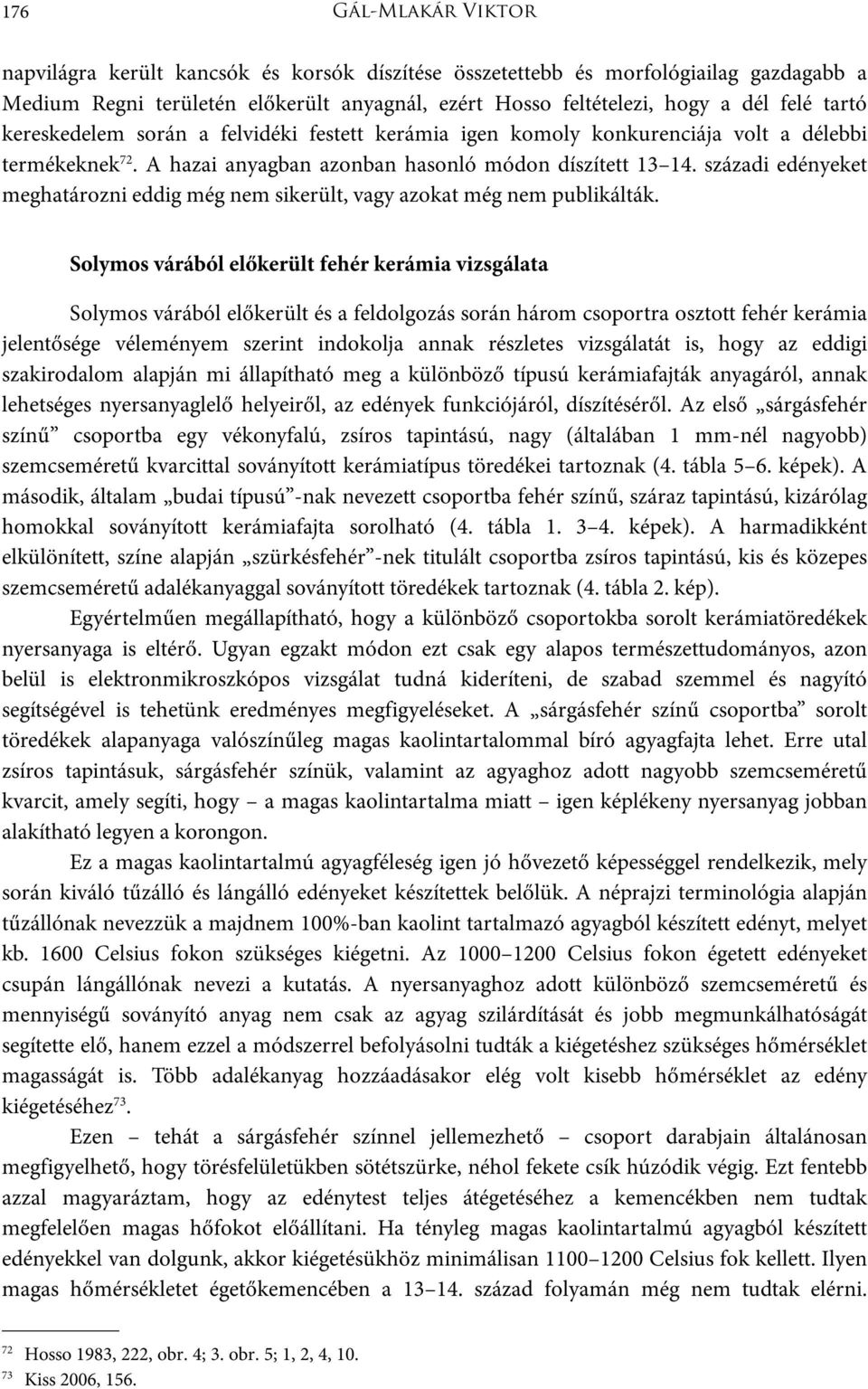 századi edényeket meghatározni eddig még nem sikerült, vagy azokat még nem publikálták.